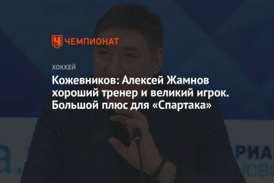 Кожевников: Алексей Жамнов — хороший тренер и великий игрок. Большой плюс для «Спартака»