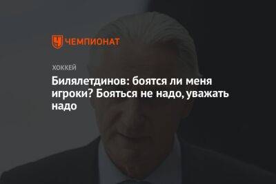 Билялетдинов: боятся ли меня игроки? Бояться не надо, уважать надо