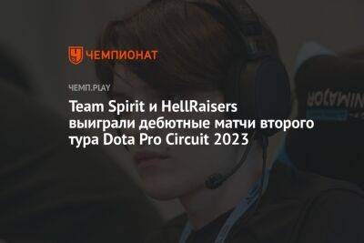 Team Spirit и HellRaisers выиграли дебютные матчи второго тура Dota Pro Circuit 2023
