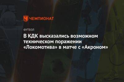 В КДК высказались возможном техническом поражении «Локомотива» в матче с «Акроном»
