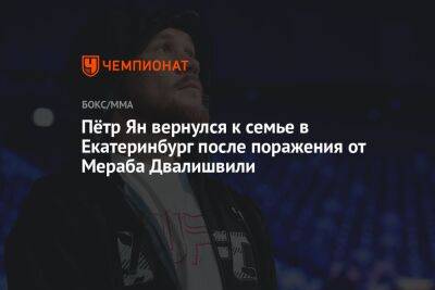 Пётр Ян вернулся к семье в Екатеринбург после поражения от Мераба Двалишвили