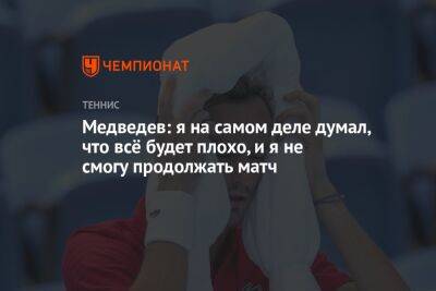 Медведев: я на самом деле думал, что всё будет плохо, и я не смогу продолжать матч