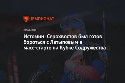 Истомин: Серохвостов был готов бороться с Латыповым в масс-старте на Кубке Содружества