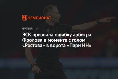 ЭСК признала ошибку арбитра Фролова в моменте с голом «Ростова» в ворота «Пари НН»