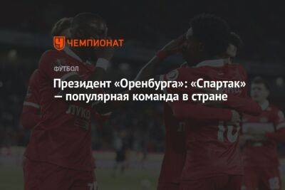 Президент «Оренбурга»: «Спартак» — популярная команда в стране