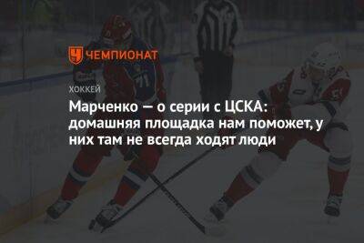 Марченко — о серии с ЦСКА: домашняя площадка нам поможет, у них там не всегда ходят люди