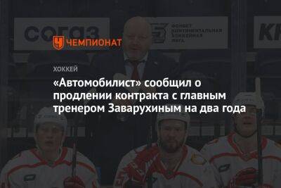 Николай Заварухин - «Автомобилист» сообщил о продлении контракта с главным тренером Заварухиным на два года - championat.com