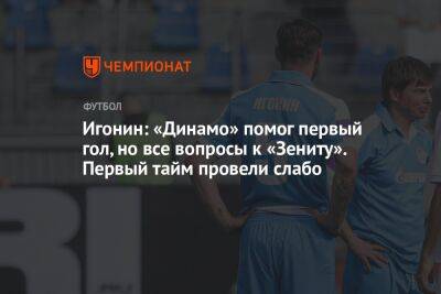 Игонин: «Динамо» помог первый гол, но все вопросы к «Зениту». Первый тайм провели слабо