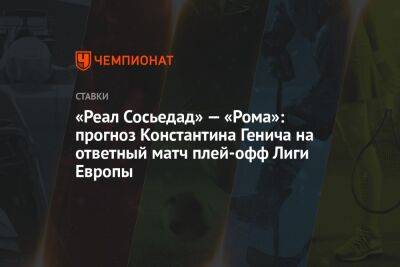 «Реал Сосьедад» — «Рома»: прогноз Константина Генича на ответный матч плей-офф Лиги Европы