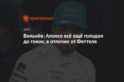Вильнёв: Алонсо всё ещё голоден до гонок, в отличие от Феттеля