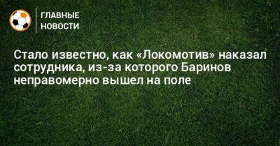 Стало известно, как «Локомотив» наказал сотрудника, из-за которого Баринов неправомерно вышел на поле