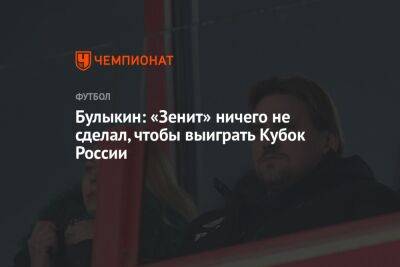 Булыкин: «Зенит» ничего не сделал, чтобы выиграть Кубок России