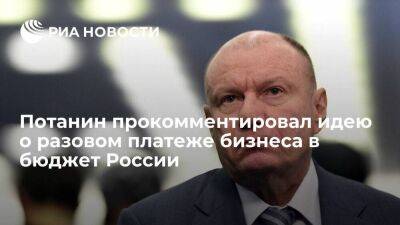 Потанин заявил, что бизнес понимает необходимость своего вклада в бюджет России