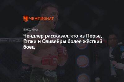 Чендлер рассказал, кто из Порье, Гэтжи и Оливейры более жёсткий боец