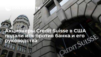 Акционеры Credit Suisse в США подали судебный иск против банка и его руководства