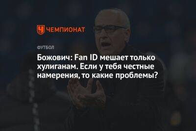 Божович: Fan ID мешает только хулиганам. Если у тебя честные намерения, то какие проблемы?