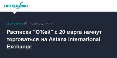 Расписки "О'Кей" с 20 марта начнут торговаться на Astana International Exchange
