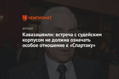Кавазашвили: встреча с судейским корпусом не должна означать особое отношение к «Спартаку»