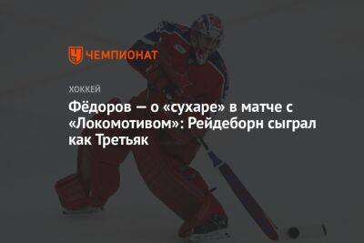 Фёдоров — о «сухаре» в матче с «Локомотивом»: Рейдеборн сыграл как Третьяк