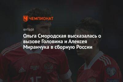 Ольга Смородская высказалась о вызове Головина и Алексея Миранчука в сборную России