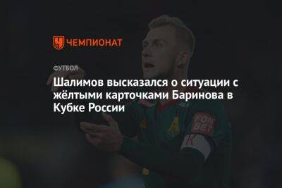 Шалимов высказался о ситуации с жёлтыми карточками Баринова в Кубке России