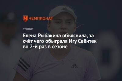 Елена Рыбакина объяснила, за счёт чего обыграла Игу Свёнтек во 2-й раз в сезоне