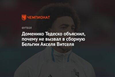 Доменико Тедеско - Ян Вертонген - Доменико Тедеско объяснил, почему не вызвал в сборную Бельгии Акселя Витселя - championat.com - Бельгия - Мадрид