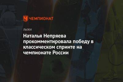 Наталья Непряева прокомментировала победу в классическом спринте на чемпионате России