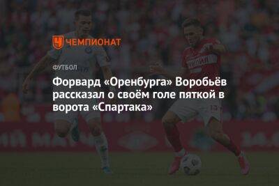 Форвард «Оренбурга» Воробьёв рассказал о своём голе пяткой в ворота «Спартака»