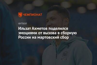 Ильзат Ахметов поделился эмоциями от вызова в сборную России на мартовский сбор