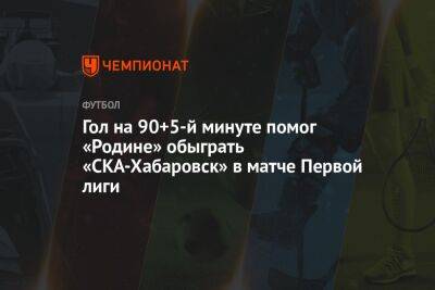 Гол на 90+5-й минуте помог «Родине» обыграть «СКА-Хабаровск» в матче Первой лиги