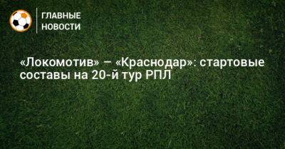 «Локомотив» – «Краснодар»: стартовые составы на 20-й тур РПЛ