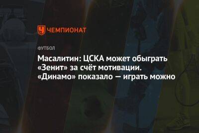 Масалитин: ЦСКА может обыграть «Зенит» за счёт мотивации. «Динамо» показало — играть можно