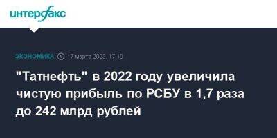 "Татнефть" в 2022 году увеличила чистую прибыль по РСБУ в 1,7 раза до 242 млрд рублей