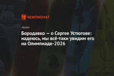 Бородавко — о Сергее Устюгове: надеюсь, мы всё-таки увидим его на Олимпиаде-2026