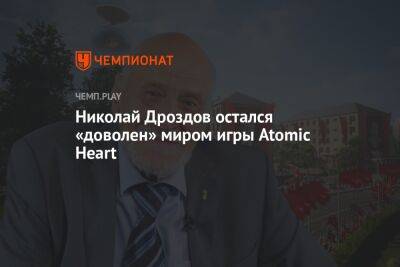 Николай Дроздов остался доволен миром игры Atomic Heart