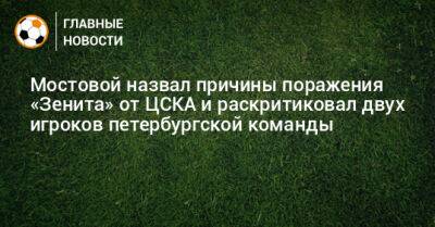 Мостовой назвал причины поражения «Зенита» от ЦСКА и раскритиковал двух игроков петербургской команды