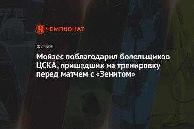 Мойзес поблагодарил болельщиков ЦСКА, пришедших на тренировку перед матчем с «Зенитом»