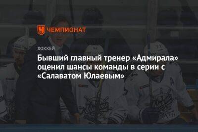 Бывший главный тренер «Адмирала» оценил шансы команды в серии с «Салаватом Юлаевым»