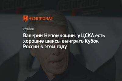 Валерий Непомнящий: у ЦСКА есть хорошие шансы выиграть Кубок России в этом году
