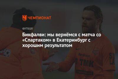 Бикфалви: мы вернёмся с матча со «Спартаком» в Екатеринбург с хорошим результатом