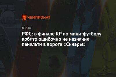 РФС: в финале КР по мини-футболу арбитр ошибочно не назначил пенальти в ворота «Синары»