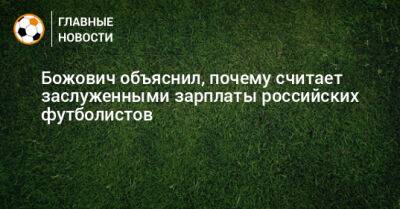 Божович объяснил, почему считает заслуженными зарплаты российских футболистов
