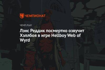 Лэнс Реддик посмертно озвучит Хэллбоя в игре Hellboy Web of Wyrd