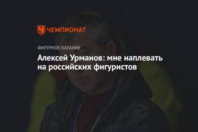 Алексей Урманов: мне наплевать на российских фигуристов