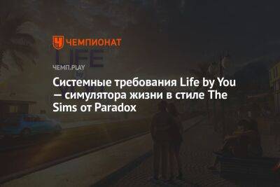 Системные требования Life by You — симулятора жизни в стиле The Sims от Paradox