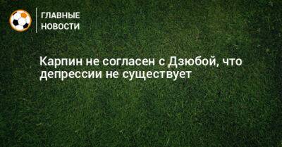 Карпин не согласен с Дзюбой, что депрессии не существует