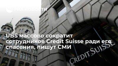 Credit Suisse - FT: десятки тысяч человек могут лишиться рабочих мест после поглощения Credit Suisse - smartmoney.one - Швейцария