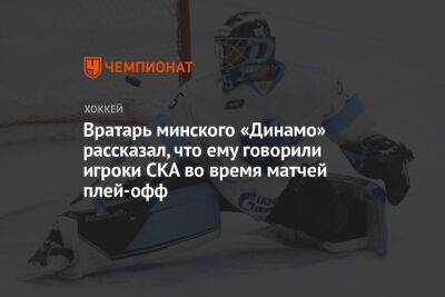 Вратарь минского «Динамо» рассказал, что ему говорили игроки СКА во время матчей плей-офф