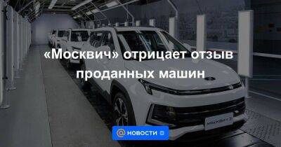 «Москвич» отрицает отзыв проданных машин